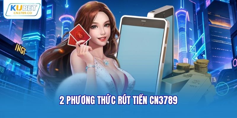 2 phương thức rút tiền CN3789