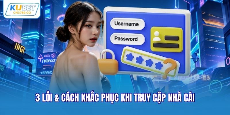 3 Lỗi & cách khắc phục khi truy cập nhà cái