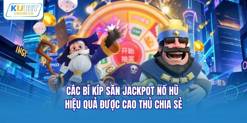 Các bí kíp săn Jackpot nổ hũ hiệu quả được cao thủ chia sẻ