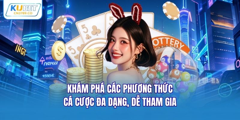 Khám phá các phương thức cá cược đa dạng, dễ tham gia