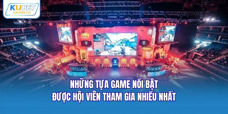 Những tựa game nổi bật được hội viên tham gia nhiều nhất