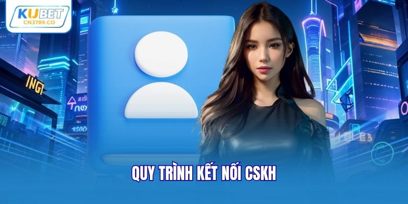 Quy trình kết nối CSKH