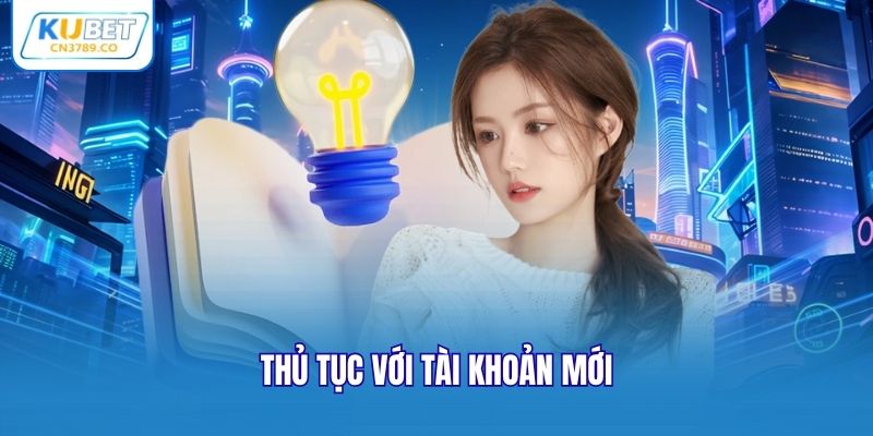 Thủ tục với tài khoản mới